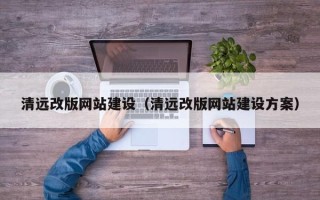 中国台湾清远改版网站建设（清远改版网站建设方案）