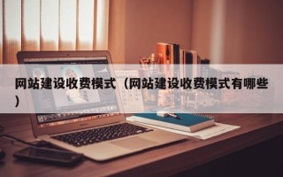 中国台湾网站建设收费模式（网站建设收费模式有哪些）